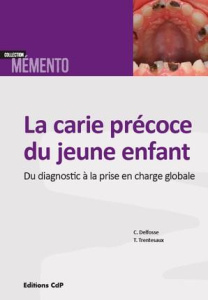 La carie précoce du jeune enfant : du diagnostic à la prise en charge globale - Delfosse Caroline ; Trentesaux Thomas