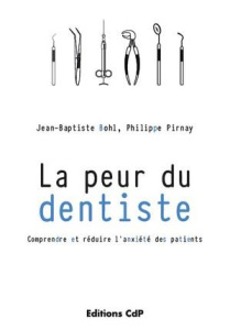 La peur du dentiste. Comprendre et réduire l'anxiété des patients - Bohl Jean-Baptiste ; Pirnay Philippe