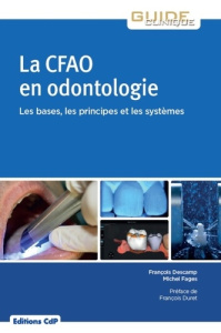 La CFAO en odontologie. Les bases, les principes et les systèmes - Descamp François ; Fages Michel ; Duret François