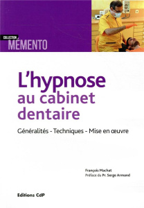 L'hypnose au cabinet dentaire. Généralités, techniques, mise en oeuvre - Machat François ; Armand Serge