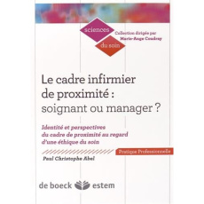 Le cadre infirmier de proximité : soignant ou manager ? Identité et perspectives du cadre de proximi - Abel Paul-Christophe ; Coudray Marie-Ange