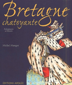 Bretagne chatoyante. Enluminures et Histoire - Mauger Michel