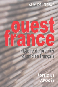 Ouest-France. Histoire du premier quotidien français - Delorme Guy