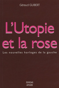 L'Utopie et la rose. Les nouvelles horloges de la gauche - Guibert Géraud