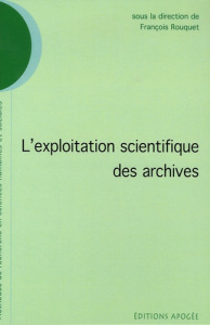 L'exploitation scientifique des archives - Rouquet François ; Laurent Sébastien ; Richard Gil