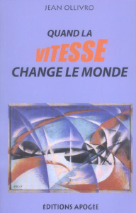 Quand la vitesse change le monde. Essor de la vitesse et transformation des sociétés - Ollivro Jean