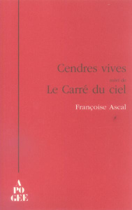 Cendres vives. Suivi de Le Carré du ciel - Ascal Françoise