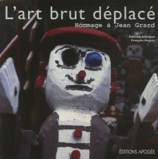 Jean Grard. L'art brut déplacé - Allio Patricia ; Dieudonné Juliette