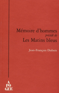 Mémoire d'hommes . Précédé de Les Matins bleus - Dubois Jean-François