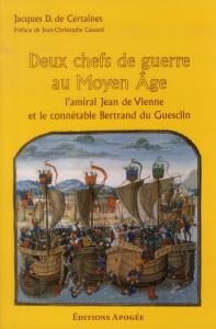 Deux chefs de guerre au Moyen-Age. L'amiral Jean de Vienne et le connétable Bertrand du Guesclin - Certaines Jacques de