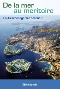 De la mer au meritoire. Faut-il aménager les océans ? - Ollivro Jean