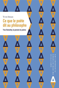 Ce que le poète dit au philosophe. Yves Bonnefoy, la pensée du poème - Inizan Yvon