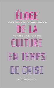Eloge de la culture en temps de crise. 2e édition - Le Boulanger Jean-Michel ; Le Men Yvon ; Le Bris M