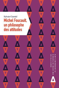 Michel Foucault, un philosophe des attitudes - Garniel Sylvain
