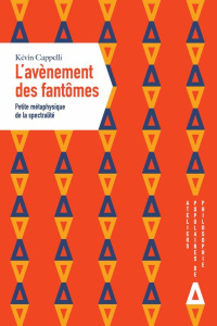L'avènement des fantômes. Petite histoire métaphysique de la spectralité - Cappelli Kévin