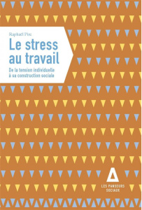 Le stress au travail. De la tension individuelle à sa construction sociale - Pirc Raphael