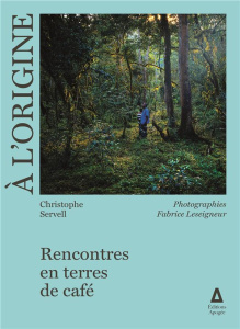 A l'origine. Rencontres en terres de café - Servell Christophe ; Leseigneur Fabrice ; Bellange