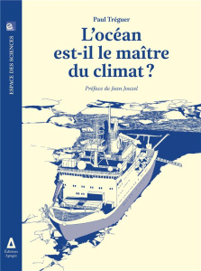 L'océan est-il le maître du climat ? - Tréguer Paul ; Jouzel Jean