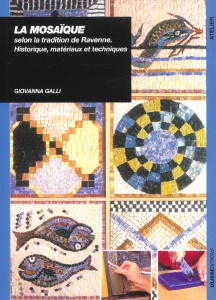 La mosaïque selon la tradition de Ravenne. Historique, matériaux et techniques - Galli Giovanna