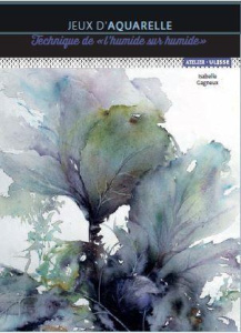 Jeux d'aquarelle. Technique de "l'humide sur humide" - Gagneux Isabelle ; Morelle Jean-Louis ; Bucciarell