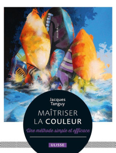 Maîtriser la couleur. Une méthode simple et efficace - Tanguy Jacques