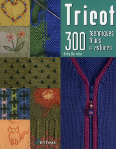 Tricot. 300 techniques, trucs & astuces - Barnden Betty ; Bricout Catherine