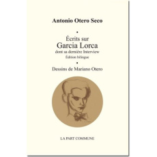 Ecrits sur Garcia Lorca dont sa dernière interview. Edition bilingue français-espagnol - Otero Seco Antonio ; Otero Mariano