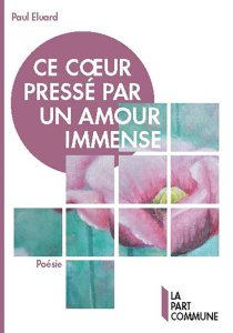 Ce coeur pressé par un amour immense - Eluard Paul