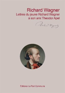 Lettres du jeune Richard Wagner à son ami Theodor Apel - Wagner Richard ; Perrier Eva