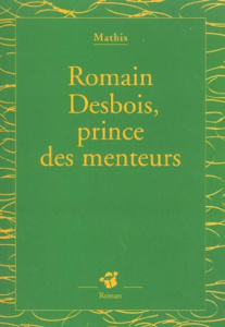 Romain Desbois, prince des menteurs - Mathis Jean-Marc