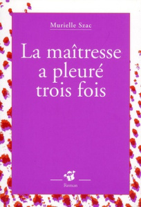 La maîtresse a pleuré trois fois - Szac Murielle