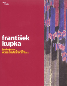 Frantisek Kupka. La collection du Centre Georges Pompidou, Musée national d'art moderne - LEAL BEATRICE