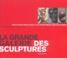 La grande galerie des sculptures. Musée du Louvre, Musée d'Orsay, Centre Pompidou/Musée national d'a - Dufrêne Thierry