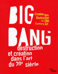 Big Bang. Destruction et création dans l'art du 20e siècle - Grenier Catherine ; Fleury Alice ; Alphant Nicole