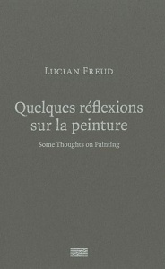 Quelques réflexions sur la peinture. Edition bilingue français-anglais - Freud Lucian