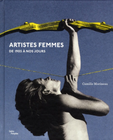 Artistes femmes. De 1905 à nos jours - Morineau Camille ; Lamoni Giulia