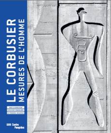Le Corbusier. Mesures de l'homme - Cinqualbre Olivier ; Migayrou Frédéric ; Blistène