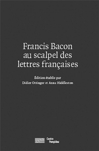 Francis Bacon au scalpel des lettres françaises - Ottinger Didier ; Hiddleston Anna