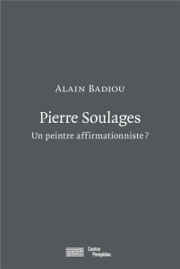 Pierre Soulages. Un peintre affirmationniste ? - Badiou Alain