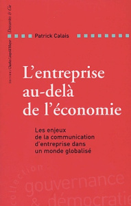 L'entreprise au-delà de l'économie. Les enjeux de la communication d'entreprise dans un monde global - Calais Patrick