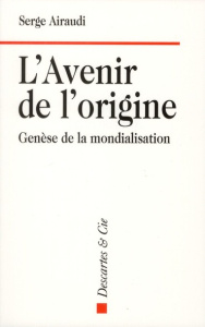 L'avenir de l'origine. Genèse de la mondialisation - Airaudi Serge ; Guillaume Marc