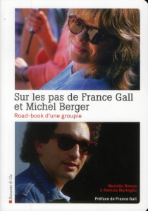 Sur les pas de France Gall et Michel Berger. Road-book d'une groupie - Bisson Murielle ; Martoglio Patricia ; Gall France