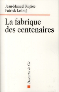 La fabrique des centenaires - Kupiec Jean-Manuel ; Lelong Patrick ; Christin Pie