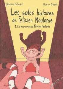 Les sales histoires de Félicien Moutarde Tome 1 : La naissance de Félicien Moutarde - Melquiot Fabrice ; Badel Ronan