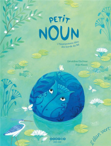 Petit Noun. L'hippopotame bleu des bords du Nil - Elschner Géraldine ; Klauss Anja