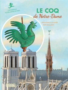 Le coq de Notre-Dame. Cathédrale Notre-Dame-de-Paris - Elschner Géraldine ; Saillard Rémi