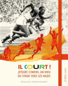 Il court ! Jesse Owens, un dieu du stade chez les nazis - Alix Cécile ; Pilorget Bruno