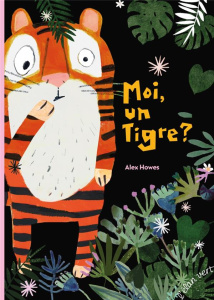 Moi, un tigre ? - Howes Alex ; Laborde Chloé