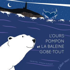 L'Ours Pompon et la Baleine Gobe-Tout - Alix Cécile ; Guilloppé Antoine