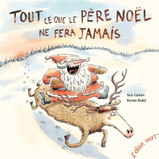 Tout ce que le Père Noël ne fera jamais - Carlain Noé ; Badel Ronan